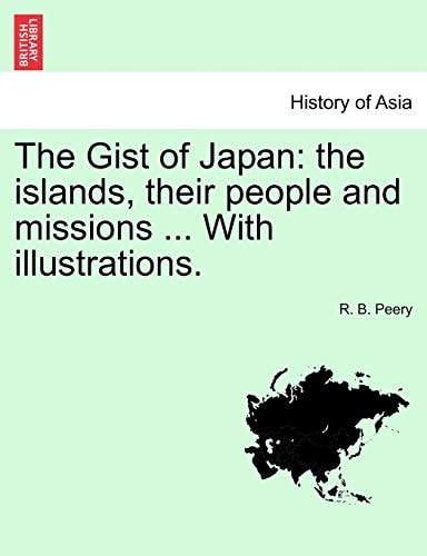 The Gist of Japan: The Islands, Their People and Missions ... with Illustrations.