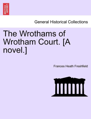 The Wrothams of Wrotham Court. [A novel.]