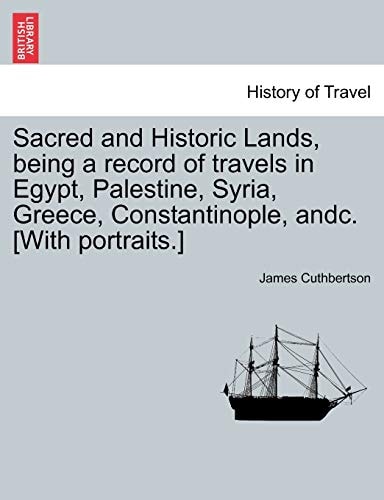 Sacred and Historic Lands, being a record of travels in Egypt, Palestine, Syria, Greece, Constantinople, andc. [With portraits.]