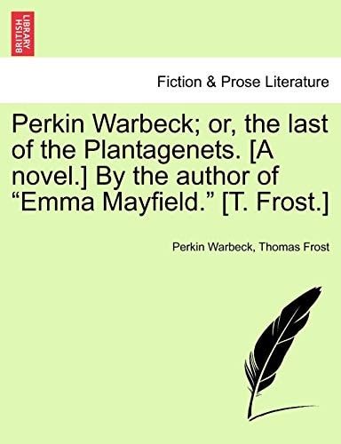 Perkin Warbeck; or, the last of the Plantagenets. [A novel.] By the author of "Emma Mayfield." [T. Frost.]