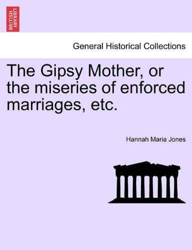 The Gipsy Mother, or the miseries of enforced marriages, etc.