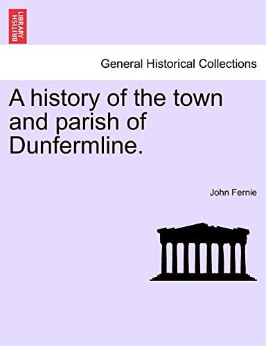 A History of the Town and Parish of Dunfermline.