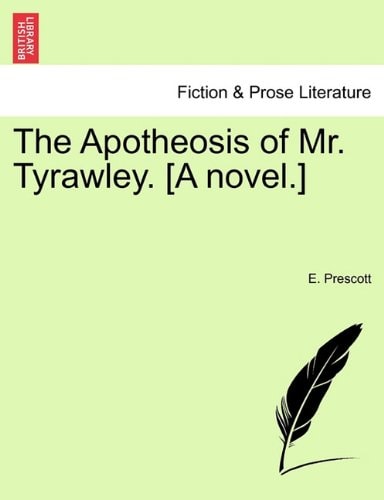 The Apotheosis of Mr. Tyrawley. [A novel.]