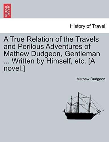 A True Relation of the Travels and Perilous Adventures of Mathew Dudgeon, Gentleman ... Written by Himself, etc. [A novel.]