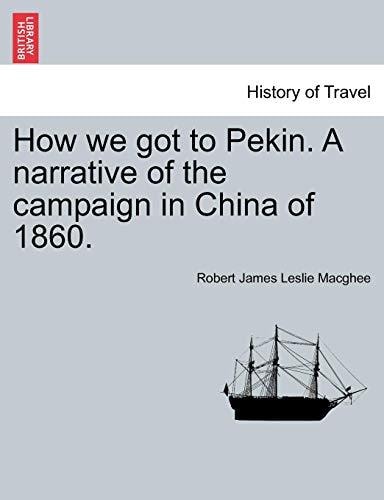 How we got to Pekin. A narrative of the campaign in China of 1860.