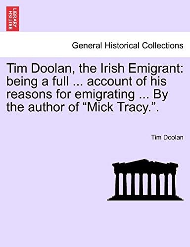Tim Doolan, the Irish Emigrant: being a full ... account of his reasons for emigrating ... By the author of "Mick Tracy.".