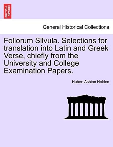 Foliorum Silvula. Selections for translation into Latin and Greek Verse, chiefly from the University and College Examination Papers.