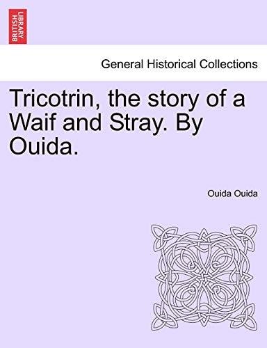Tricotrin, the story of a Waif and Stray. By Ouida.