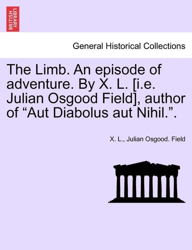 The Limb. an Episode of Adventure. by X. L. [I.E. Julian Osgood Field], Author of "Aut Diabolus Aut Nihil.."