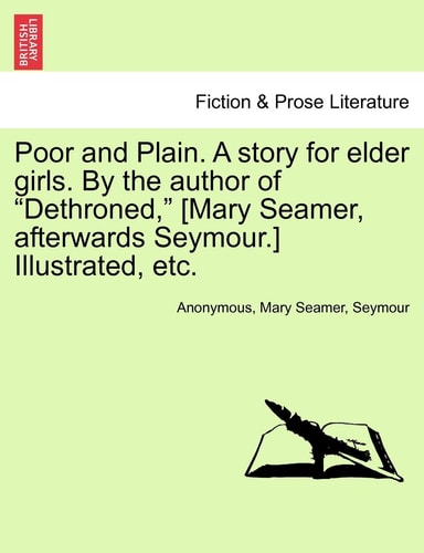 Poor and Plain. a Story for Elder Girls. by the Author of Dethroned, [Mary Seamer, Afterwards Seymour.] Illustrated, Etc.