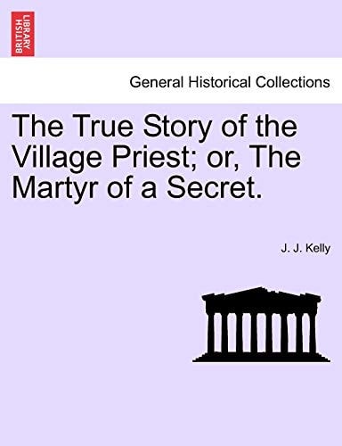 The True Story of the Village Priest; Or, the Martyr of a Secret.