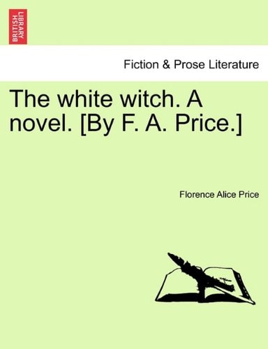 The white witch. A novel. [By F. A. Price.] Vol. I
