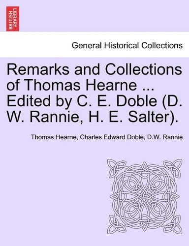 Remarks and Collections of Thomas Hearne ... Edited by C. E. Doble (D. W. Rannie, H. E. Salter).