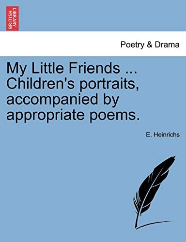 My Little Friends ... Children's portraits, accompanied by appropriate poems.