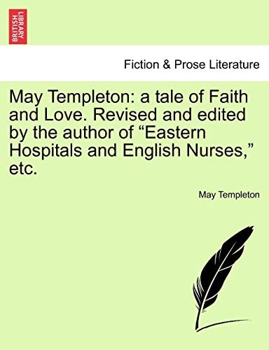 May Templeton: a tale of Faith and Love. Revised and edited by the author of "Eastern Hospitals and English Nurses," etc.