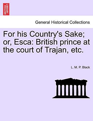 For his Country's Sake; or, Esca: British prince at the court of Trajan, etc.