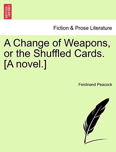 A Change of Weapons, or the Shuffled Cards. [A novel.]