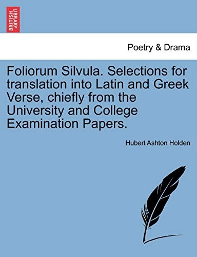 Foliorum Silvula. Selections for translation into Latin and Greek Verse, chiefly from the University and College Examination Papers.