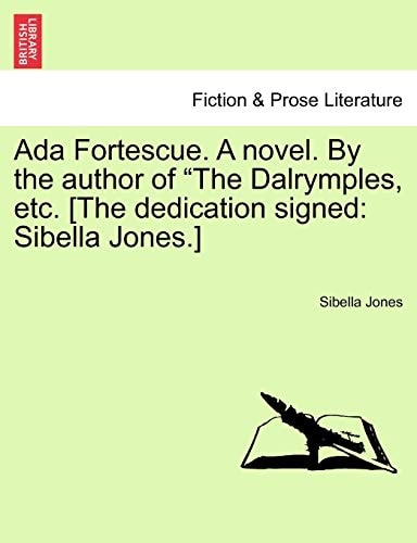 Ada Fortescue. A novel. By the author of "The Dalrymples, etc. [The dedication signed: Sibella Jones.]