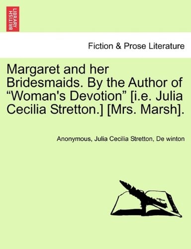 Margaret and her Bridesmaids. By the Author of "Woman's Devotion" [i.e. Julia Cecilia Stretton.] [Mrs. Marsh].
