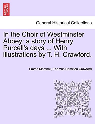 In the Choir of Westminster Abbey: a story of Henry Purcell's days ... With illustrations by T. H. Crawford.