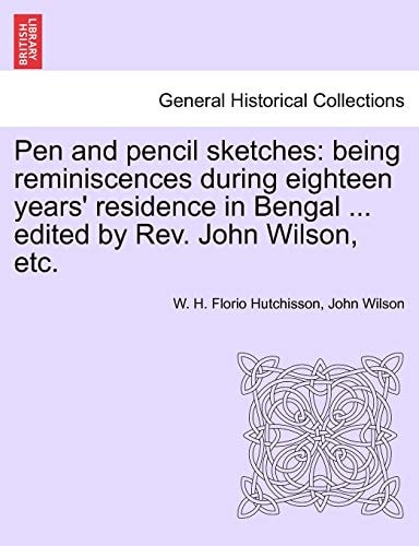 Pen and pencil sketches: being reminiscences during eighteen years' residence in Bengal ... edited by Rev. John Wilson, etc.