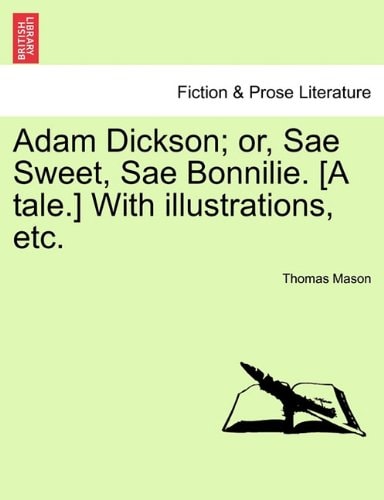 Adam Dickson; or, Sae Sweet, Sae Bonnilie. [A tale.] With illustrations, etc.