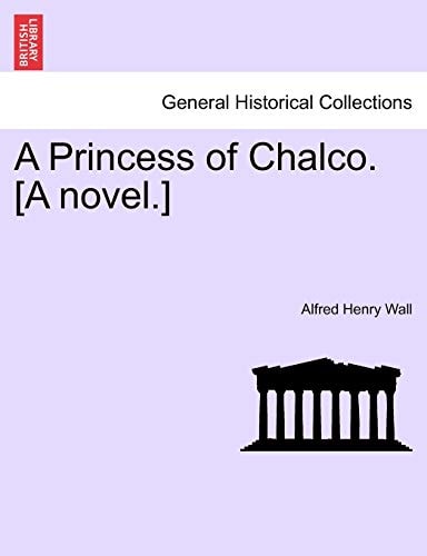A Princess of Chalco. [A novel.]