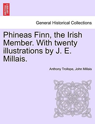 Phineas Finn, the Irish Member. With twenty illustrations by J. E. Millais.
