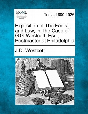 Exposition of The Facts and Law, in The Case of G.G. Westcott, Esq., Postmaster at Philadelphia