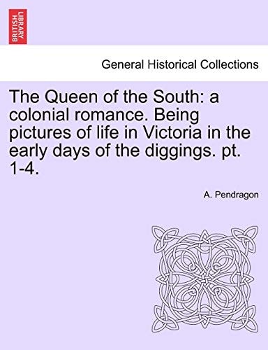 The Queen of the South: a colonial romance. Being pictures of life in Victoria in the early days of the diggings. pt. 1-4.