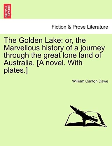The Golden Lake: or, the Marvellous history of a journey through the great lone land of Australia. [A novel. With plates.]
