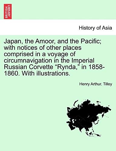 Japan, the Amoor, and the Pacific; with notices of other places comprised in a voyage of circumnavigation in the Imperial Russian Corvette "Rynda," in 1858-1860. With illustrations.