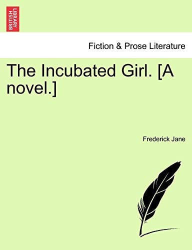 The Incubated Girl. [A novel.]