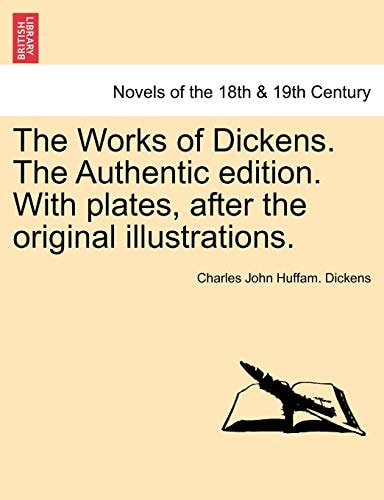 The Works of Dickens. the Authentic Edition. with Plates, After the Original Illustrations.