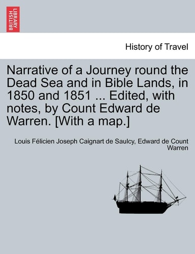 Narrative of a Journey round the Dead Sea and in Bible Lands, in 1850 and 1851 ... Edited, with notes, by Count Edward de Warren. [With a map.]