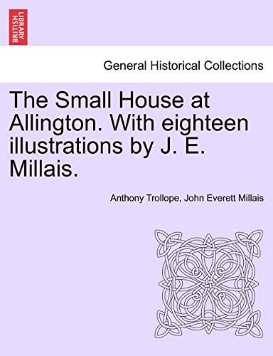 The Small House at Allington. With eighteen illustrations by J. E. Millais. Vol. I