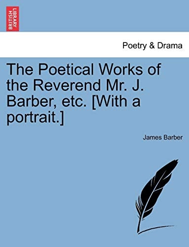 The Poetical Works of the Reverend Mr. J. Barber, etc. [With a portrait.]
