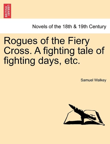Rogues of the Fiery Cross. A fighting tale of fighting days, etc.