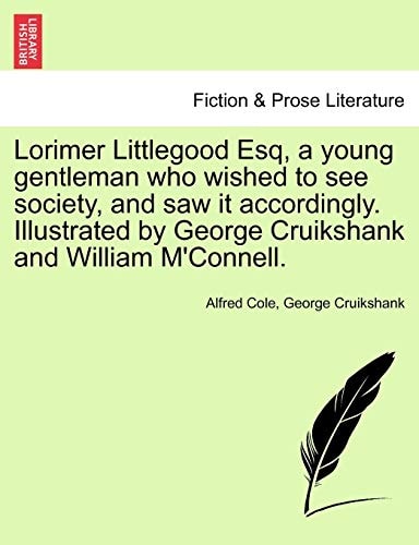 Lorimer Littlegood Esq, a young gentleman who wished to see society, and saw it accordingly. Illustrated by George Cruikshank and William M'Connell.