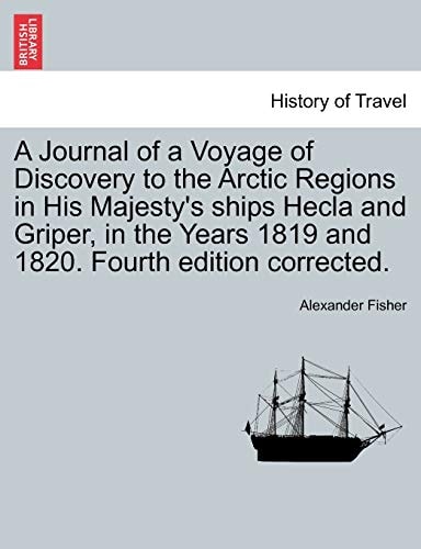A Journal of a Voyage of Discovery to the Arctic Regions in His Majesty's ships Hecla and Griper, in the Years 1819 and 1820. Fourth edition corrected.
