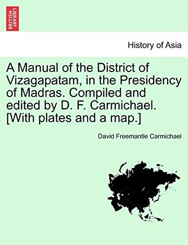 A Manual of the District of Vizagapatam, in the Presidency of Madras. Compiled and edited by D. F. Carmichael. [With plates and a map.]