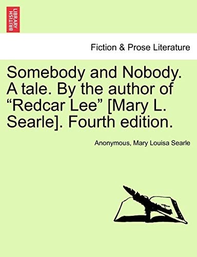Somebody and Nobody. A tale. By the author of "Redcar Lee" [Mary L. Searle]. Fourth edition.