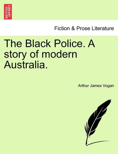 The Black Police. A story of modern Australia.