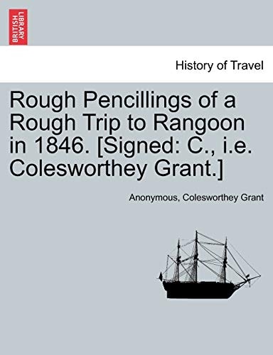 Rough Pencillings of a Rough Trip to Rangoon in 1846. [Signed: C., i.e. Colesworthey Grant.]