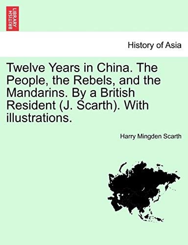 Twelve Years in China. the People, the Rebels, and the Mandarins. by a British Resident (J. Scarth). with Illustrations.
