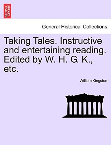 Taking Tales. Instructive and entertaining reading. Edited by W. H. G. K., etc.