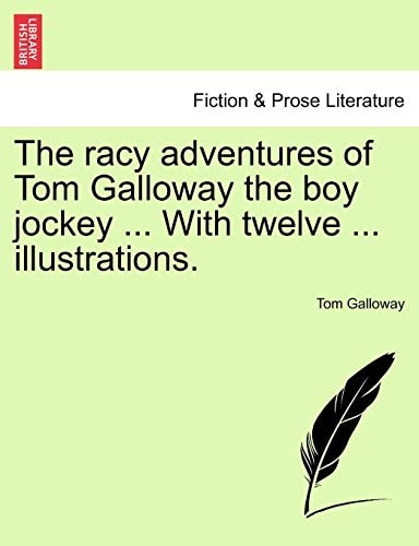 The racy adventures of Tom Galloway the boy jockey ... With twelve ... illustrations.