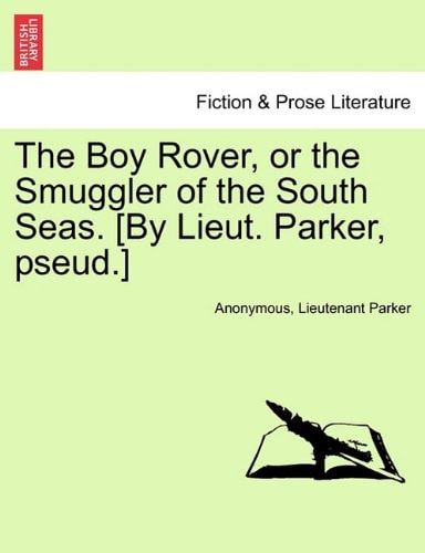 The Boy Rover, or the Smuggler of the South Seas. [By Lieut. Parker, pseud.]
