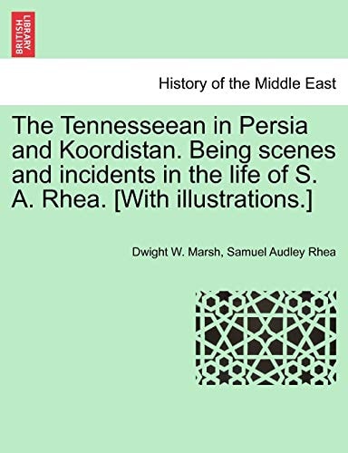 The Tennesseean in Persia and Koordistan. Being scenes and incidents in the life of S. A. Rhea. [With illustrations.]